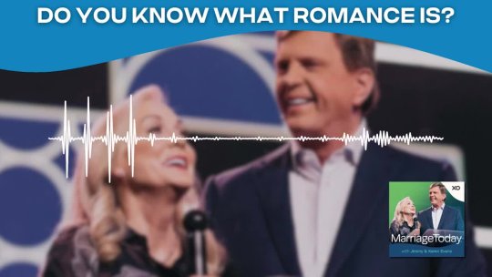 Do You Know What Romance Is Marriage Today Jimmy Evans